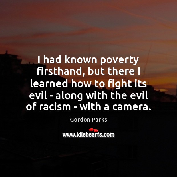 I had known poverty firsthand, but there I learned how to fight Gordon Parks Picture Quote