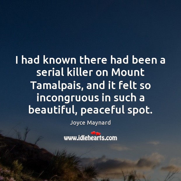 I had known there had been a serial killer on Mount Tamalpais, Joyce Maynard Picture Quote