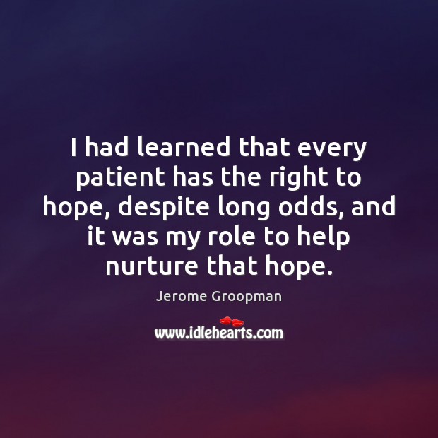 I had learned that every patient has the right to hope, despite Jerome Groopman Picture Quote
