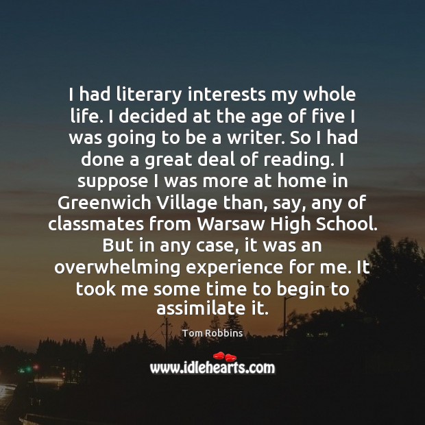 I had literary interests my whole life. I decided at the age Tom Robbins Picture Quote