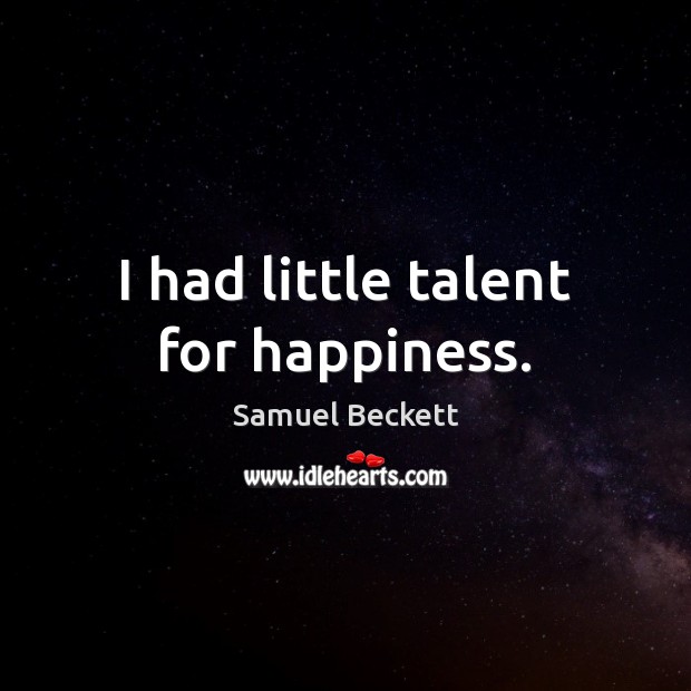 I had little talent for happiness. Samuel Beckett Picture Quote