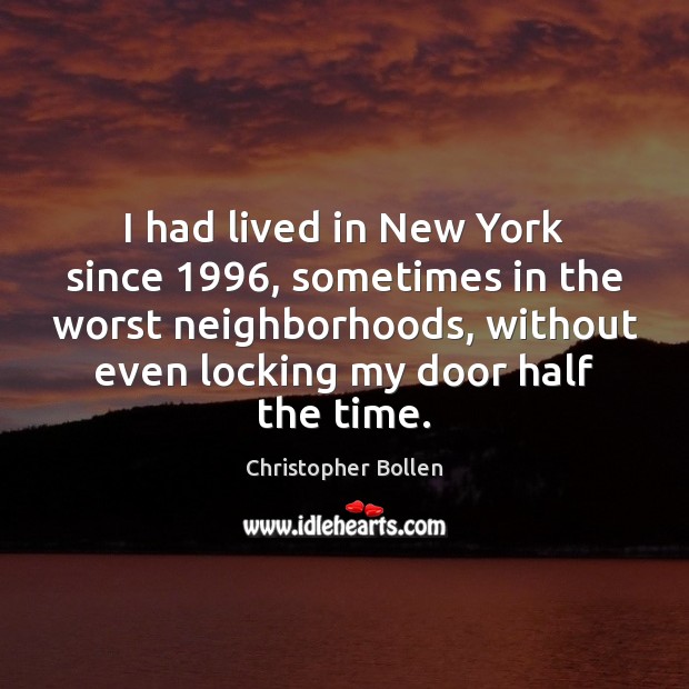I had lived in New York since 1996, sometimes in the worst neighborhoods, Christopher Bollen Picture Quote