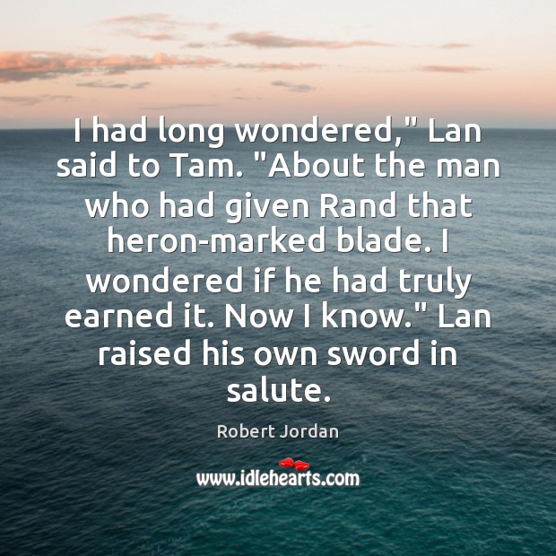 I had long wondered,” Lan said to Tam. “About the man who Robert Jordan Picture Quote