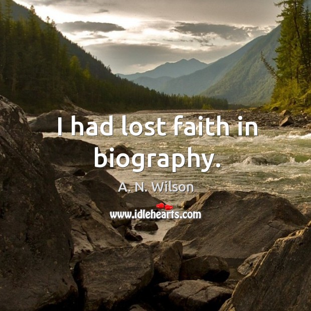 I had lost faith in biography. A. N. Wilson Picture Quote