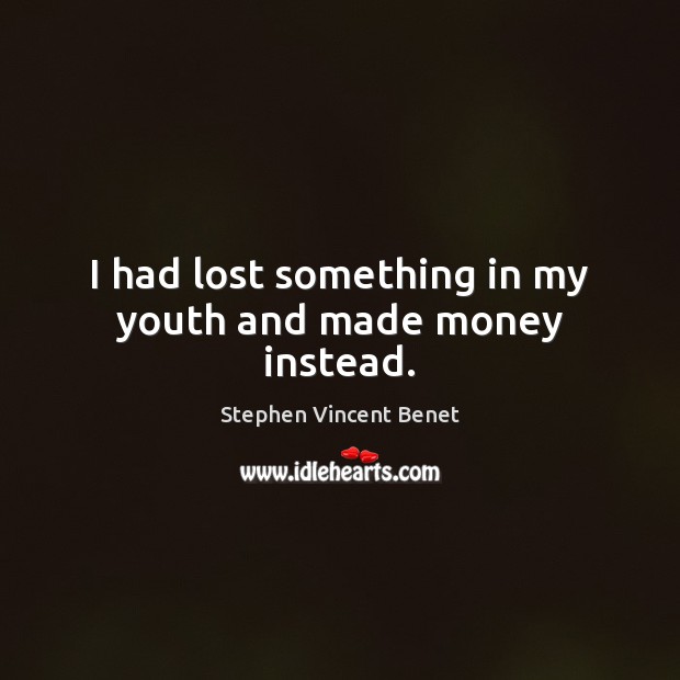 I had lost something in my youth and made money instead. Image