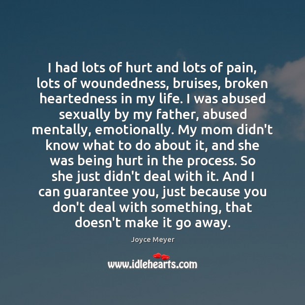 I had lots of hurt and lots of pain, lots of woundedness, Joyce Meyer Picture Quote