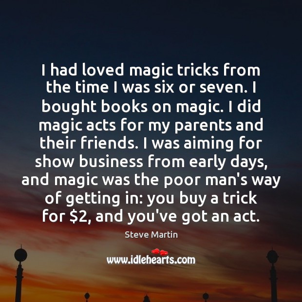 I had loved magic tricks from the time I was six or Steve Martin Picture Quote