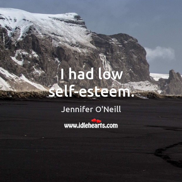 I had low self-esteem. Jennifer O’Neill Picture Quote