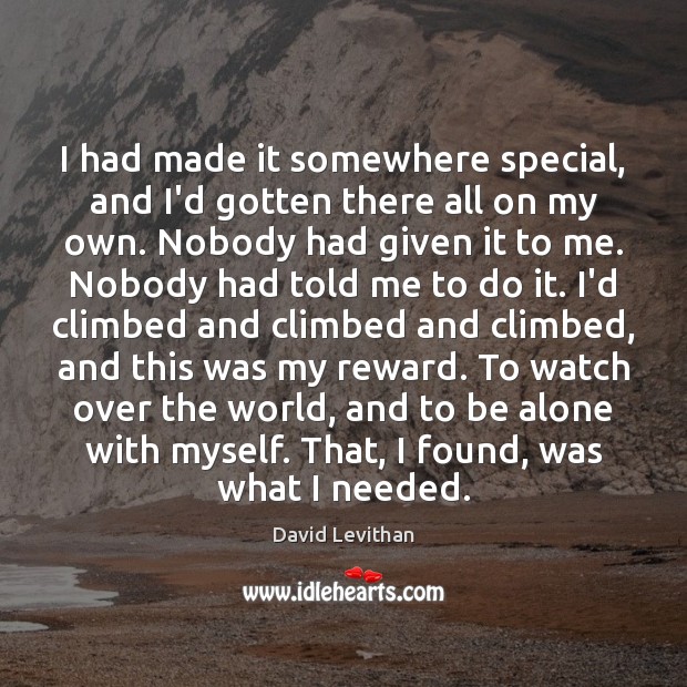 I had made it somewhere special, and I’d gotten there all on David Levithan Picture Quote