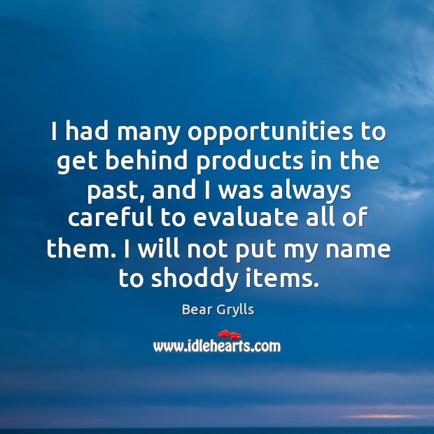 I had many opportunities to get behind products in the past, and Bear Grylls Picture Quote
