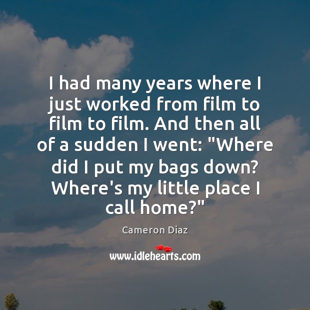 I had many years where I just worked from film to film Cameron Diaz Picture Quote