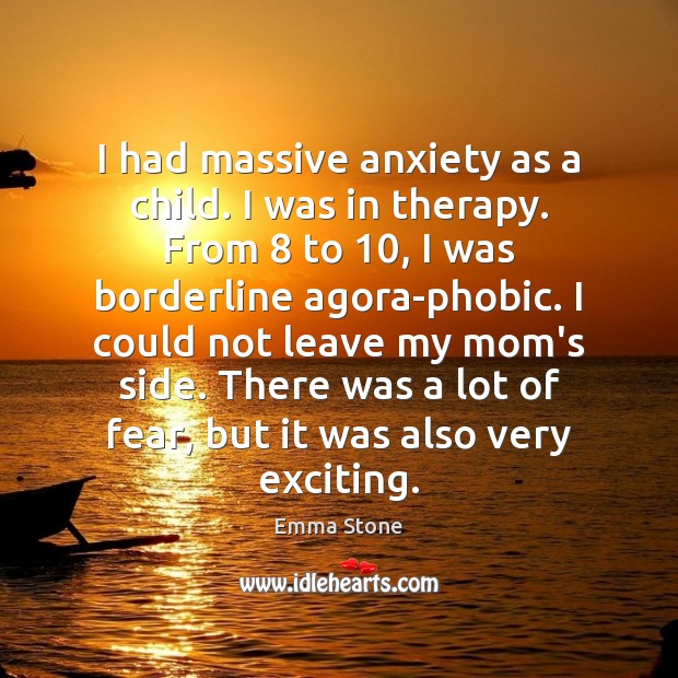 I had massive anxiety as a child. I was in therapy. From 8 Emma Stone Picture Quote