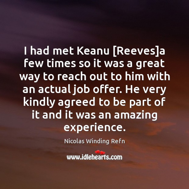 I had met Keanu [Reeves]a few times so it was a Nicolas Winding Refn Picture Quote