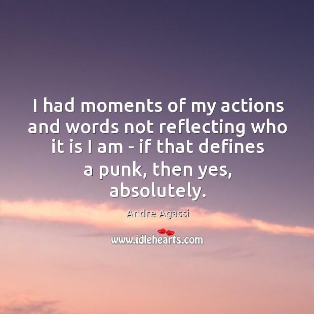 I had moments of my actions and words not reflecting who it Andre Agassi Picture Quote