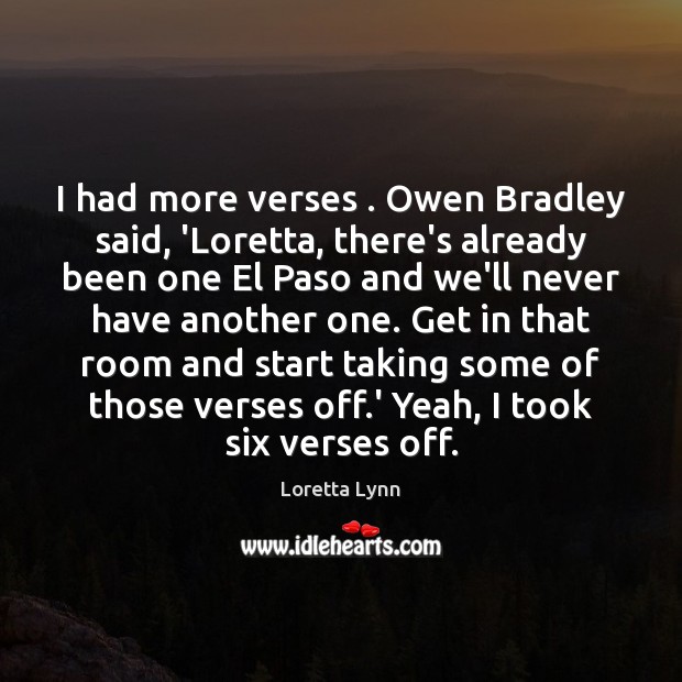 I had more verses . Owen Bradley said, ‘Loretta, there’s already been one Loretta Lynn Picture Quote