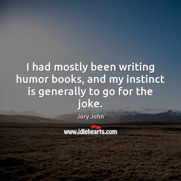 I had mostly been writing humor books, and my instinct is generally to go for the joke. Jory John Picture Quote