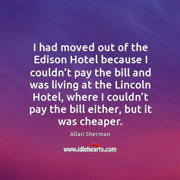I had moved out of the edison hotel because I couldn’t pay the bill and was living at the lincoln hotel Image