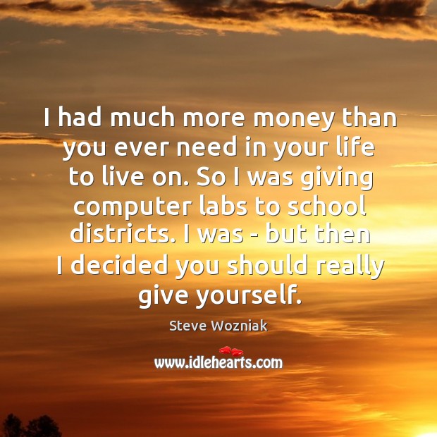 I had much more money than you ever need in your life Steve Wozniak Picture Quote