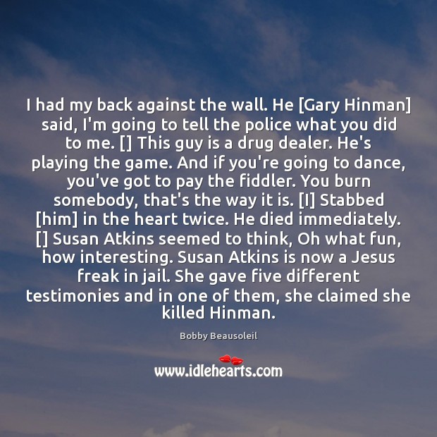 I had my back against the wall. He [Gary Hinman] said, I’m Bobby Beausoleil Picture Quote