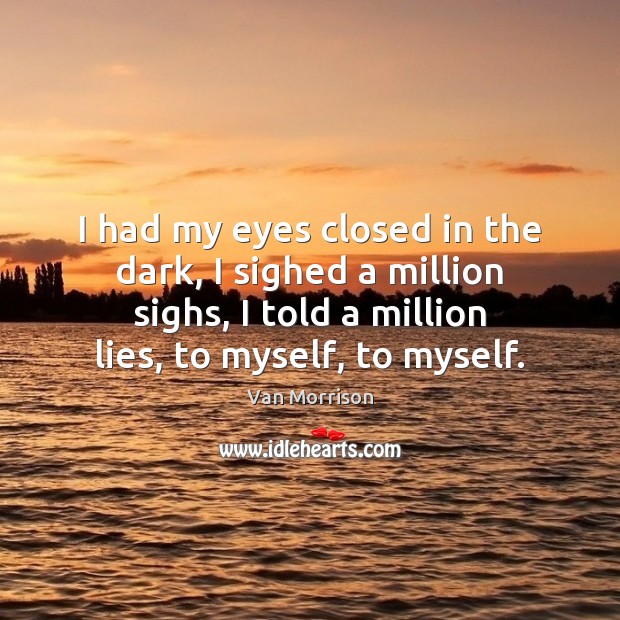 I had my eyes closed in the dark, I sighed a million Van Morrison Picture Quote