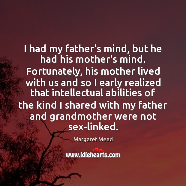 I had my father’s mind, but he had his mother’s mind. Fortunately, Margaret Mead Picture Quote