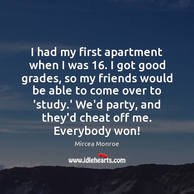 I had my first apartment when I was 16. I got good grades, Cheating Quotes Image