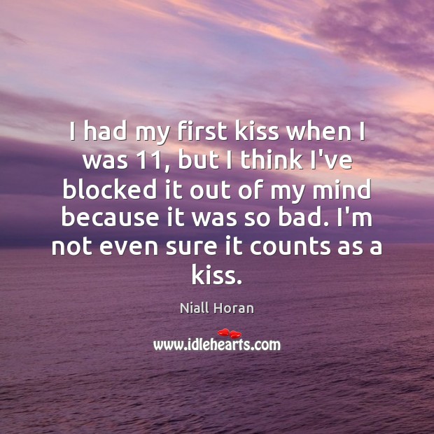 I had my first kiss when I was 11, but I think I’ve Niall Horan Picture Quote