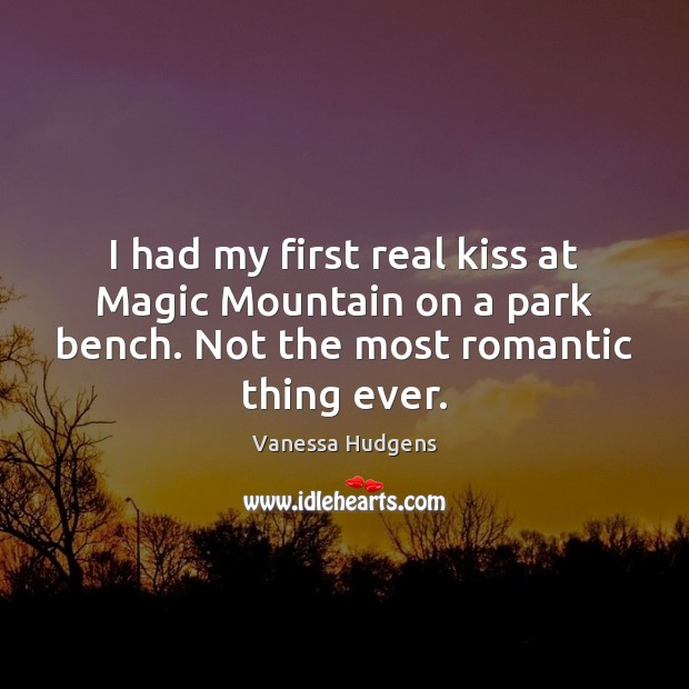 I had my first real kiss at Magic Mountain on a park Vanessa Hudgens Picture Quote