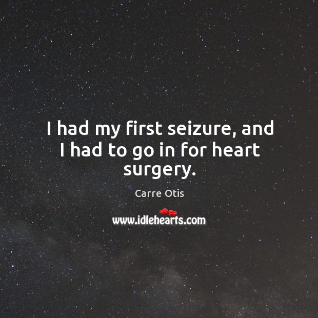 I had my first seizure, and I had to go in for heart surgery. Image
