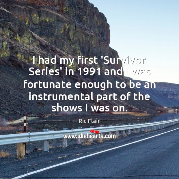 I had my first ‘Survivor Series’ in 1991 and I was fortunate enough Ric Flair Picture Quote