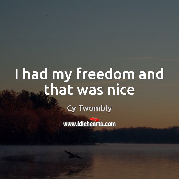 I had my freedom and that was nice Image