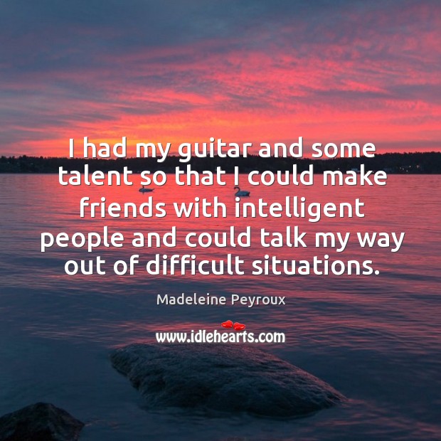 I had my guitar and some talent so that I could make Madeleine Peyroux Picture Quote