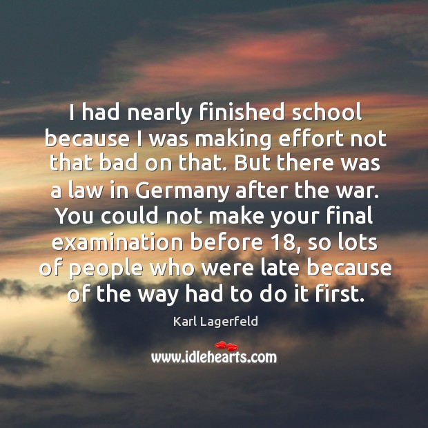 I had nearly finished school because I was making effort not that bad on that. Karl Lagerfeld Picture Quote