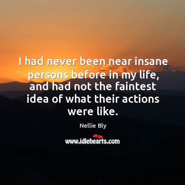 I had never been near insane persons before in my life Nellie Bly Picture Quote