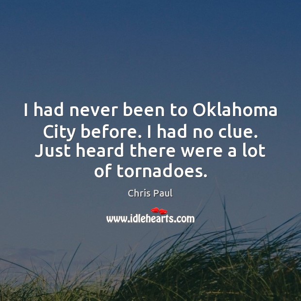 I had never been to Oklahoma City before. I had no clue. Chris Paul Picture Quote