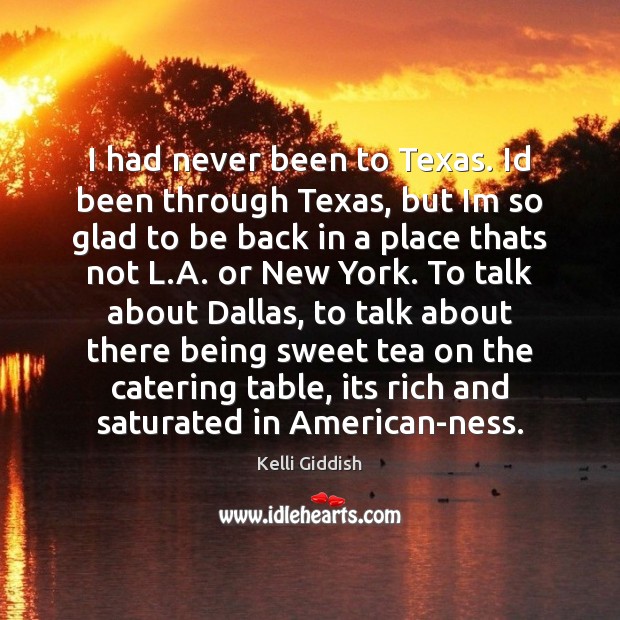 I had never been to Texas. Id been through Texas, but Im Kelli Giddish Picture Quote