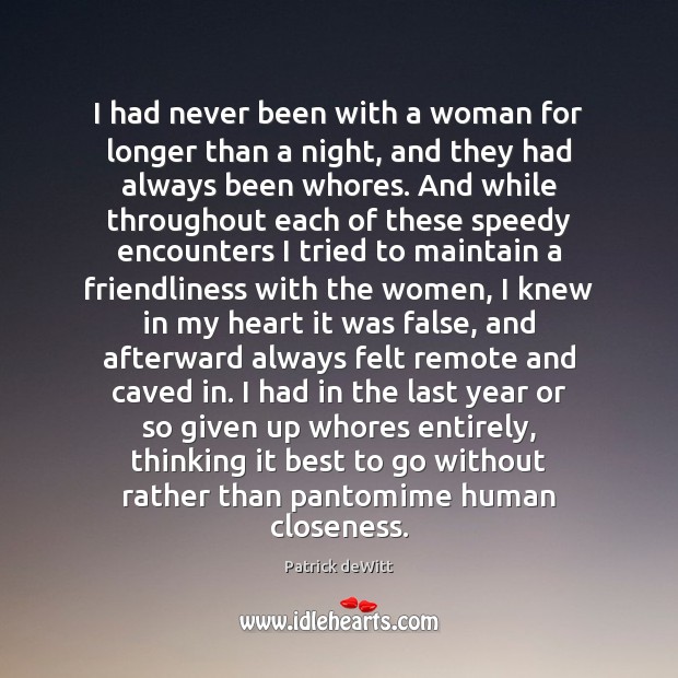 I had never been with a woman for longer than a night, Patrick deWitt Picture Quote