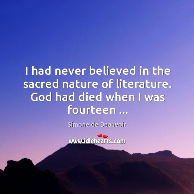 I had never believed in the sacred nature of literature. God had Simone de Beauvoir Picture Quote