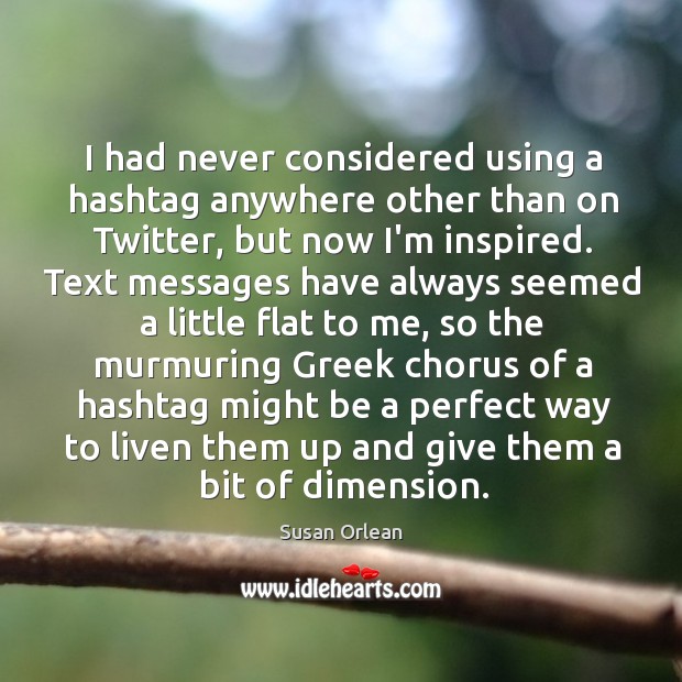 I had never considered using a hashtag anywhere other than on Twitter, Susan Orlean Picture Quote