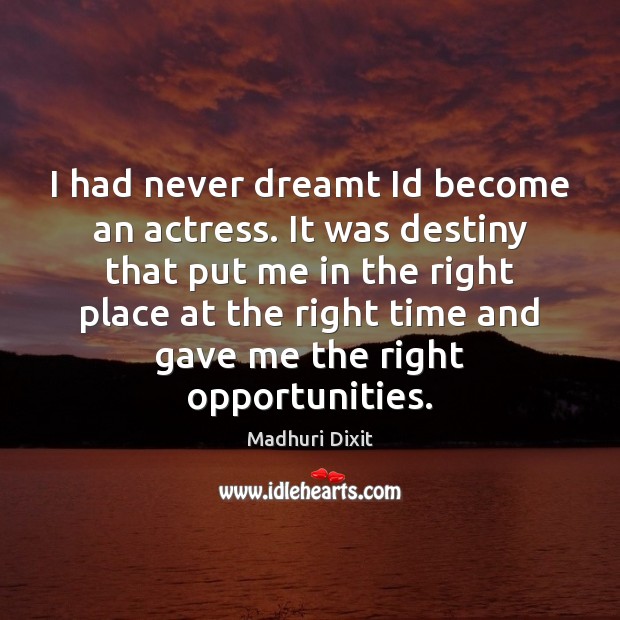 I had never dreamt Id become an actress. It was destiny that Madhuri Dixit Picture Quote