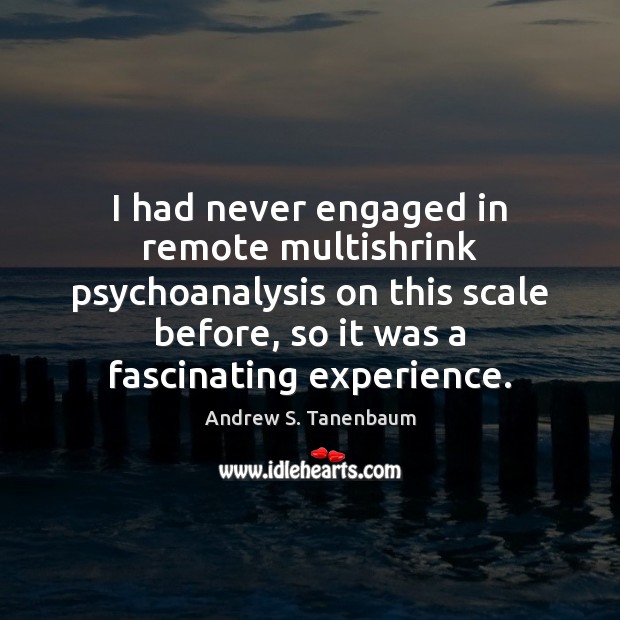 I had never engaged in remote multishrink psychoanalysis on this scale before, Andrew S. Tanenbaum Picture Quote