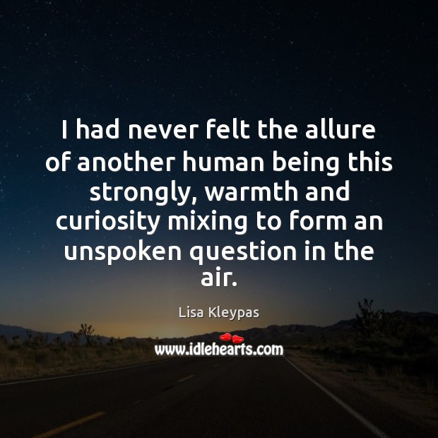 I had never felt the allure of another human being this strongly, Lisa Kleypas Picture Quote