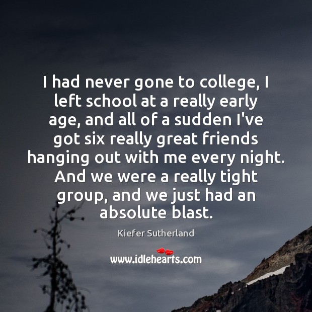 I had never gone to college, I left school at a really Image