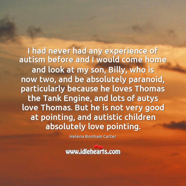 I had never had any experience of autism before and I would Helena Bonham Carter Picture Quote