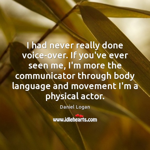 I had never really done voice-over. If you’ve ever seen me, I’m Daniel Logan Picture Quote