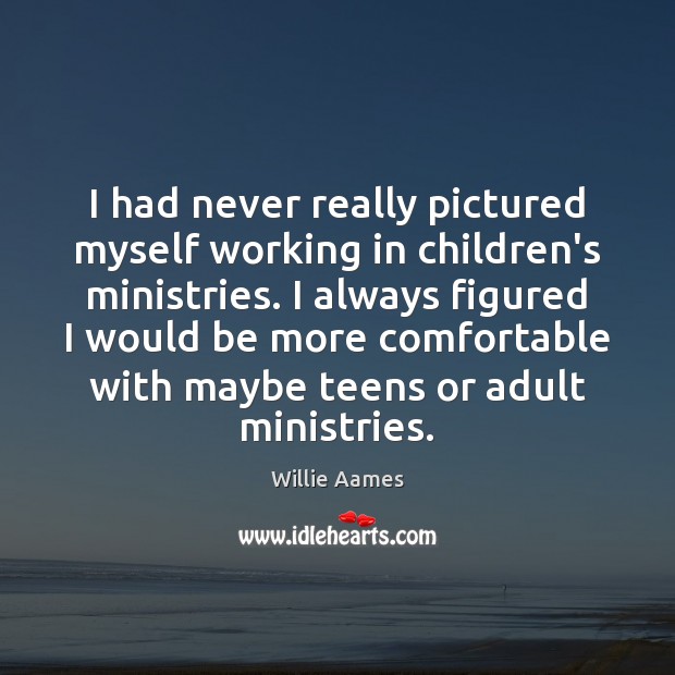 I had never really pictured myself working in children’s ministries. I always Willie Aames Picture Quote