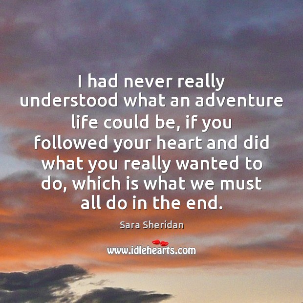 I had never really understood what an adventure life could be, if Sara Sheridan Picture Quote
