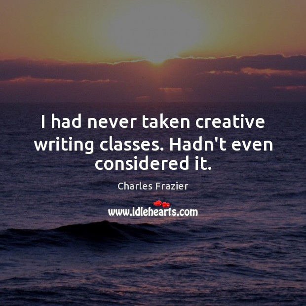 I had never taken creative writing classes. Hadn’t even considered it. Image