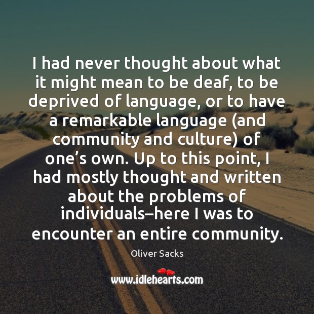I had never thought about what it might mean to be deaf, Oliver Sacks Picture Quote