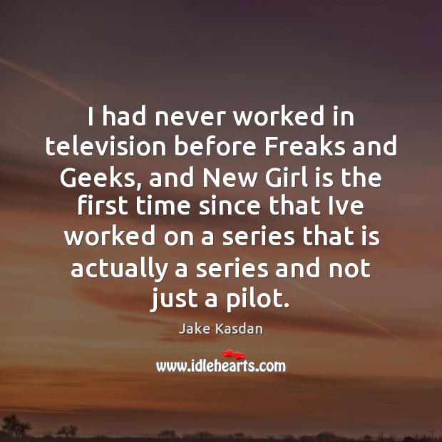 I had never worked in television before Freaks and Geeks, and New Jake Kasdan Picture Quote